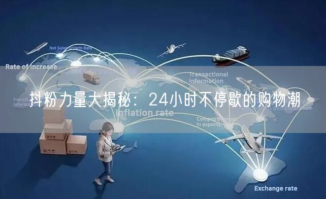 抖粉力量大揭秘：24小时不停歇的购物潮