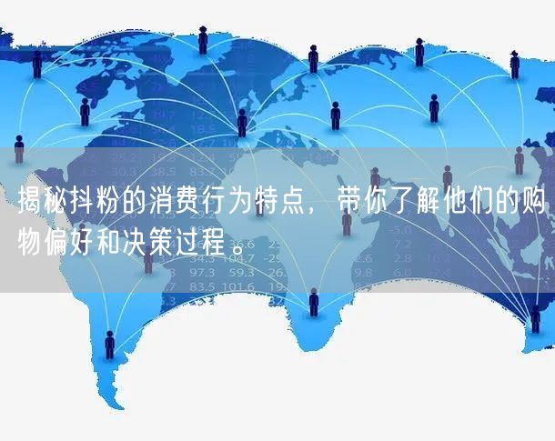 揭秘抖粉的消费行为特点，带你了解他们的购物偏好和决策过程。