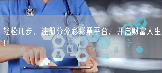 轻松几步，注册分分彩彩票平台，开启财富人生！