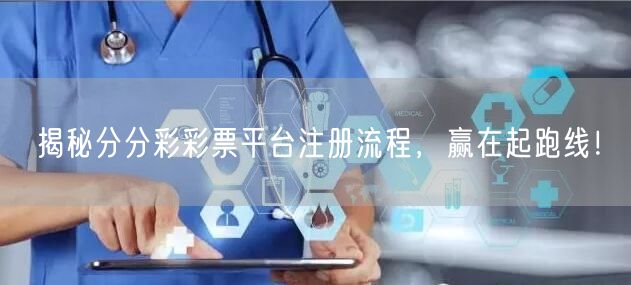揭秘分分彩彩票平台注册流程，赢在起跑线！