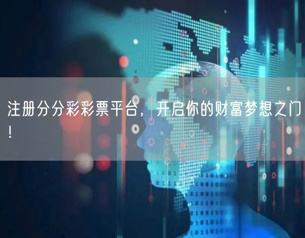 注册分分彩彩票平台，开启你的财富梦想之门！