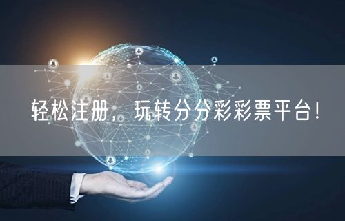 轻松注册，玩转分分彩彩票平台！