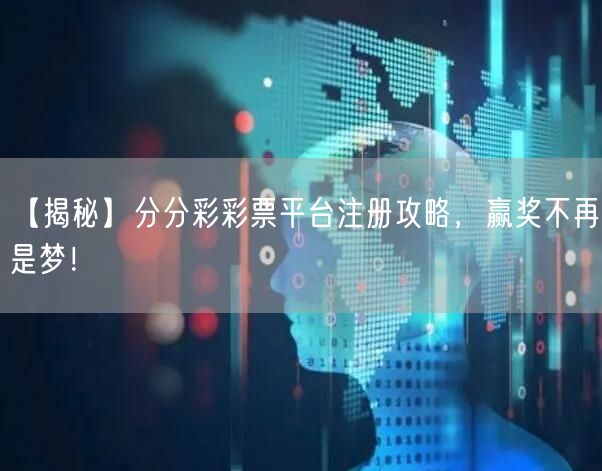 【揭秘】分分彩彩票平台注册攻略，赢奖不再是梦！