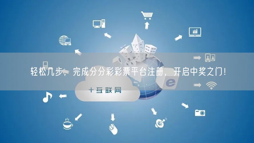 轻松几步，完成分分彩彩票平台注册，开启中奖之门！