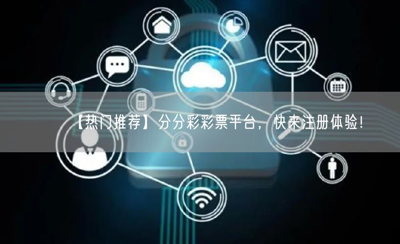 【热门推荐】分分彩彩票平台，快来注册体验！