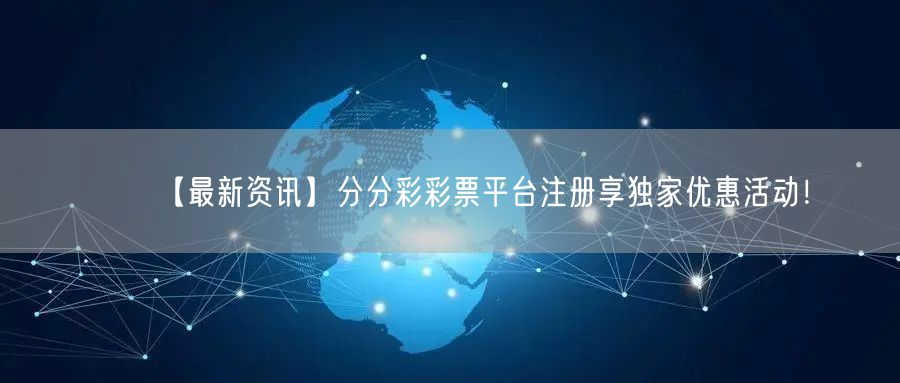 【最新资讯】分分彩彩票平台注册享独家优惠活动！