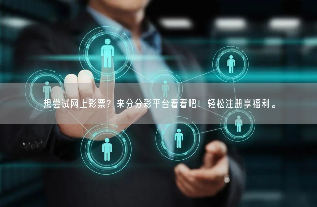 想尝试网上彩票？来分分彩平台看看吧！轻松注册享福利。