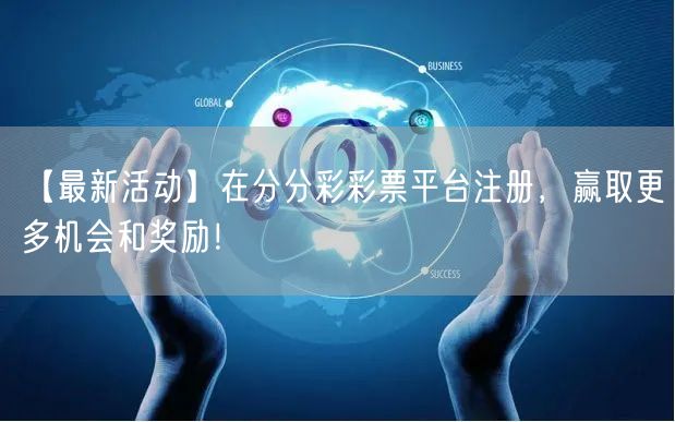 【最新活动】在分分彩彩票平台注册，赢取更多机会和奖励！