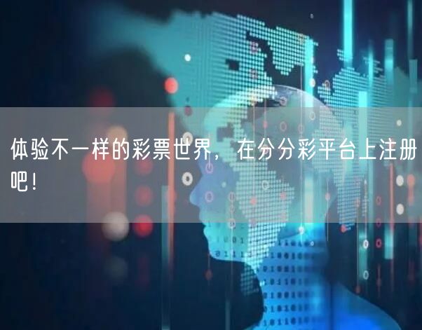 体验不一样的彩票世界，在分分彩平台上注册吧！