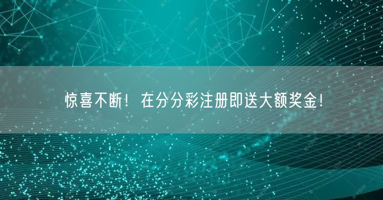 惊喜不断！在分分彩注册即送大额奖金！