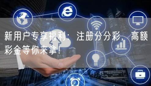 新用户专享福利：注册分分彩，高额彩金等你来拿！