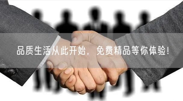 品质生活从此开始，免费精品等你体验！
