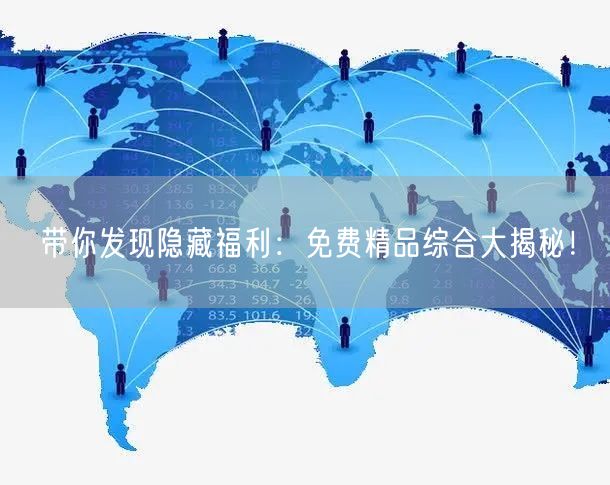 带你发现隐藏福利：免费精品综合大揭秘！