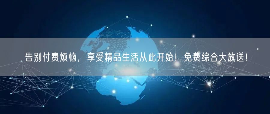告别付费烦恼，享受精品生活从此开始！免费综合大放送！