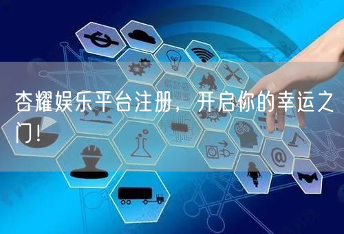 杏耀娱乐平台注册，开启你的幸运之门！