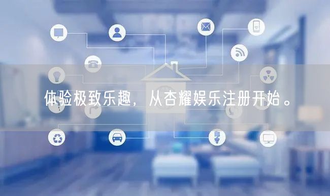 体验极致乐趣，从杏耀娱乐注册开始。