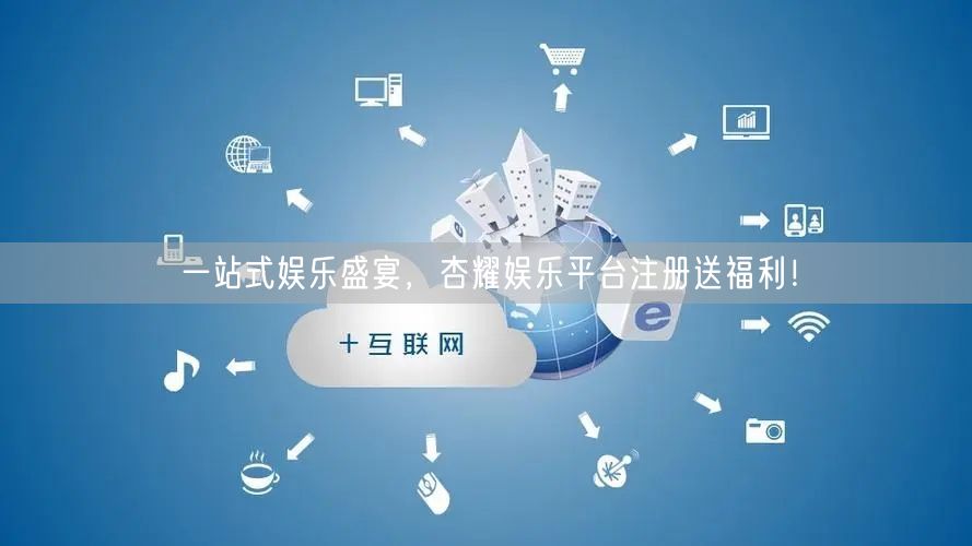 一站式娱乐盛宴，杏耀娱乐平台注册送福利！