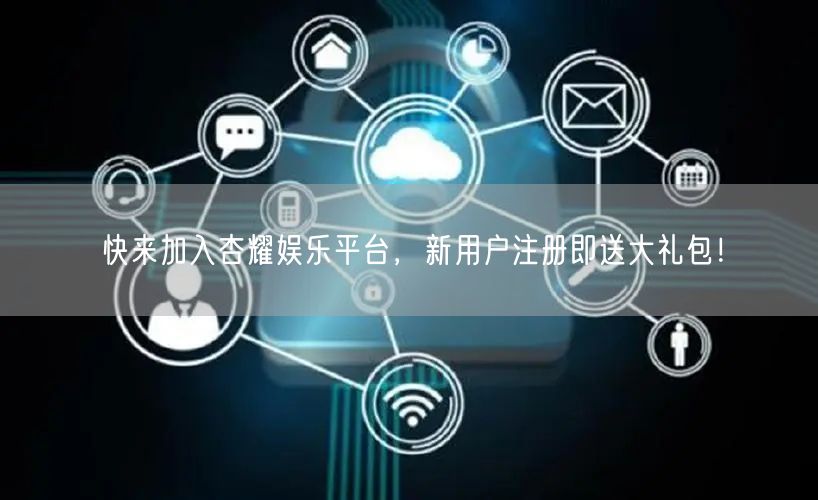 快来加入杏耀娱乐平台，新用户注册即送大礼包！