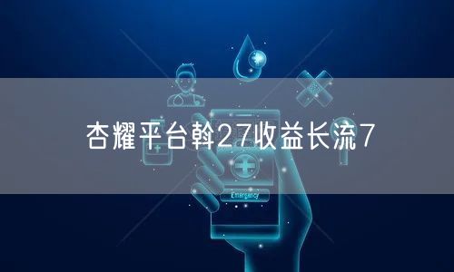 杏耀平台斡27收益长流7