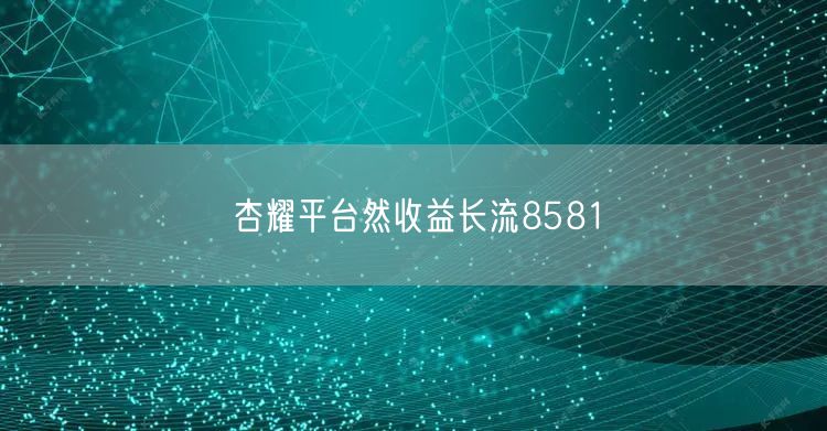 杏耀平台然收益长流8581
